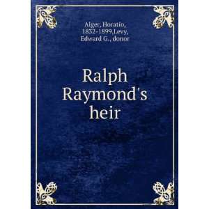 Ralph Raymonds heir Horatio, 1832 1899,Levy, Edward G., donor Alger 