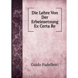   Die Lehre Von Der Erbeinsetzung Ex Certa Re Guido Padelletti Books
