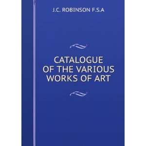  CATALOGUE OF THE VARIOUS WORKS OF ART J.C. ROBINSON F.S.A Books