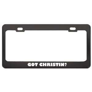 Got Christin? Girl Name Black Metal License Plate Frame Holder Border 