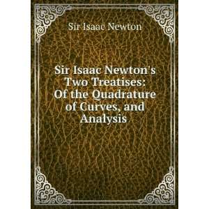  Sir Isaac Newtons Two Treatises Of the Quadrature of 