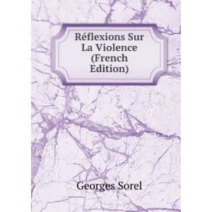   RÃ©flexions Sur La Violence (French Edition) Georges Sorel Books