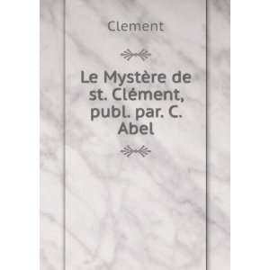    Le MystÃ¨re de st. ClÃ©ment, publ. par. C. Abel Clement Books