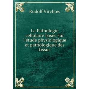   tude physiologique et pathologique des tissus Rudolf Virchow Books