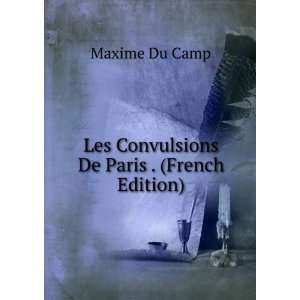 Les Convulsions De Paris . (French Edition) Maxime Du Camp  