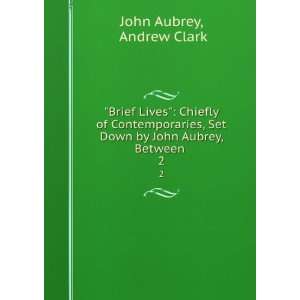 Brief Lives Chiefly of Contemporaries, Set Down by John 
