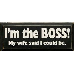  Im The Boss My Wife Said I Could Be Wooden Sign