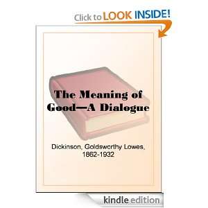 The Meaning of Good A Dialogue Goldsworthy Lowes Dickinson  