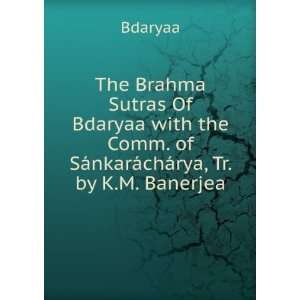   Bdaryaa with the Comm. of SÃ¡nkarÃ¡chÃ¡rya, Tr. by K.M. Banerjea
