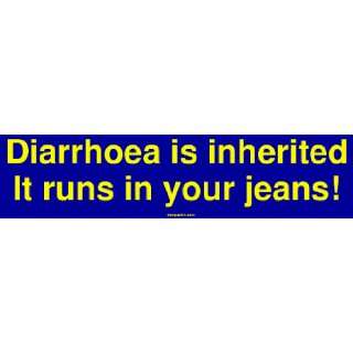  Diarrhoea is inherited It runs in your jeans Large Bumper 