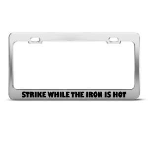 Strike While The Iron Is Hot Humor Funny Metal license plate frame Tag 