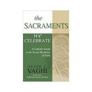   The Sacraments We Celebrate (9781594712319) Msgr. Peter Vaghi Books