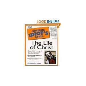 The Complete Idiots Guide to the Life of Christ Pastor William R 