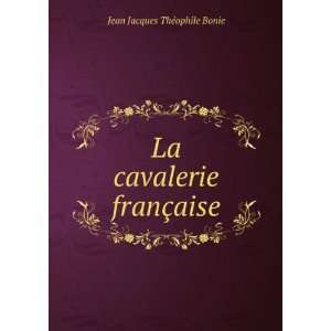  La cavalerie franÃ§aise Jean Jacques ThÃ©ophile Bonie Books