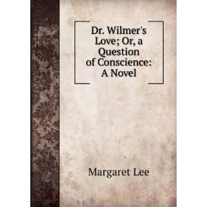  Dr. Wilmers Love; Or, a Question of Conscience A Novel 