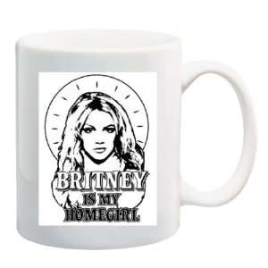  BRITNEY IS MY HOMEGIRL Mug Coffee Cup 11 oz ~ Britney 