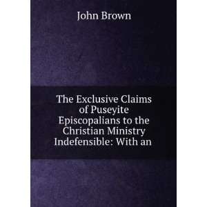   to the Christian Ministry Indefensible With an . John Brown Books