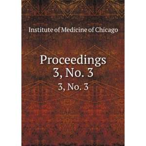    Proceedings. 3, No. 1 Institute of Medicine of Chicago Books