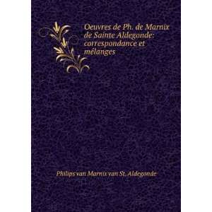 Oeuvres de Ph. de Marnix de Sainte Aldegonde correspondance et mÃ 