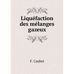  LiquÃ©faction des mÃ©langes gazeux F. Caubet Books