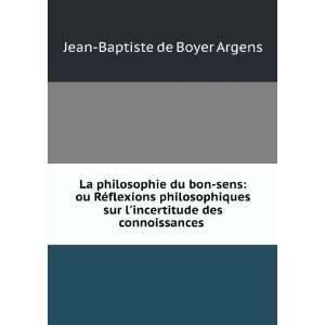   incertitude des connoissances . Jean Baptiste de Boyer Argens