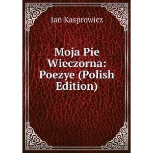    Moja Pie Wieczorna Poezye (Polish Edition) Jan Kasprowicz Books