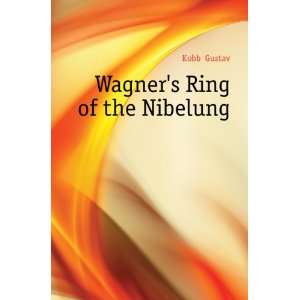  Wagners Ring of the Nibelung KobbÃ© Gustav Books