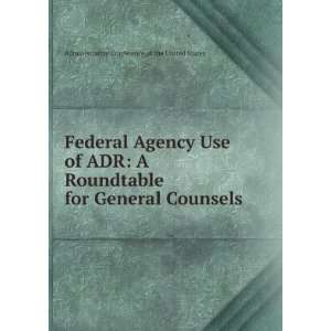  Federal Agency Use of ADR A Roundtable for General 