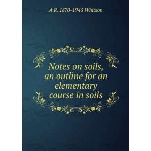  Notes on soils, an outline for an elementary course in 