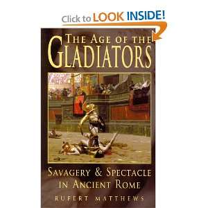  The Age of the Gladiators Savagery & Spectacle in Ancient Rome 