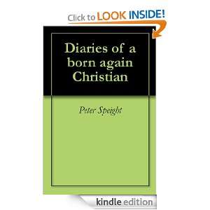 Diaries of a born again Christian Peter Speight  Kindle 