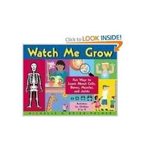 Watch Me Grow Fun Ways to Learn About Cells, Bones, Muscles, and 