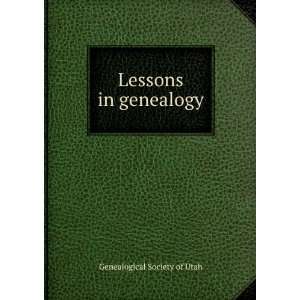    Lessons in Genealogy The Genealogical Society of Utah Books