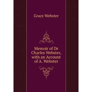   Charles Webster, with an Account of A. Webster Grace Webster Books
