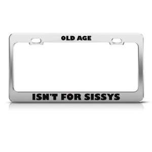 Old Age IsnT For Sissies Humor license plate frame Stainless Metal 