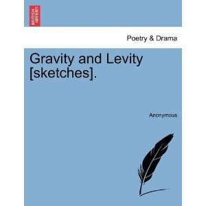  Gravity and Levity [sketches]. (9781241041021) Anonymous 