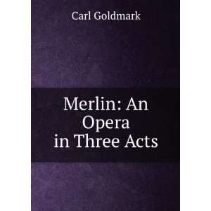 Merlin An Opera in Three Acts Carl Goldmark Books
