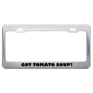  Got Tomato Soup? Eat Drink Food Metal License Plate Frame 