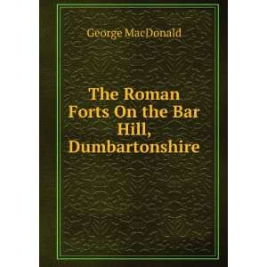   Roman Forts On the Bar Hill, Dumbartonshire George MacDonald Books