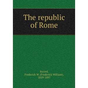  The republic of Rome. Frederick W. Ricord Books