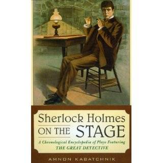 Sherlock Holmes on the Stage A Chronological Encyclopedia of Plays 