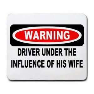  WARNING DRIVER UNDER THE INFLUENCE OF HIS WIFE Mousepad 