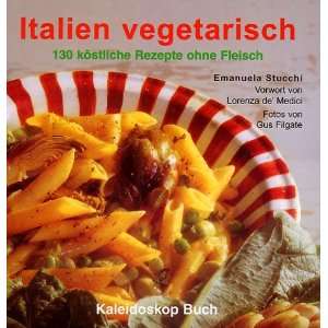 Italien vegetarisch. 130 Rezepte ohne Fleisch.  Emanuela 
