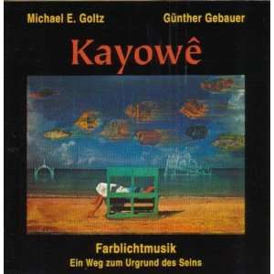 KAYOWE   Farblichtmusik   Ein Weg zum Urgrund des Seins Michael E 