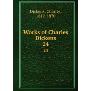    Works of Charles Dickens. 24 Charles, 1812 1870 Dickens Books
