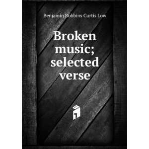  Broken music; selected verse Benjamin Robbins Curtis Low Books