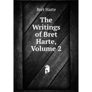  The Writings of Bret Harte, Volume 2 Bret Harte Books