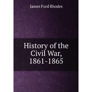    History of the Civil War, 1861 1865 James Ford Rhodes Books