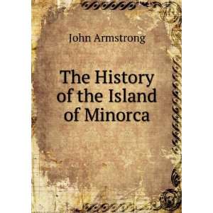    The History of the Island of Minorca John Armstrong Books