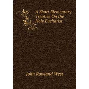   Elementary Treatise On the Holy Eucharist John Rowland West Books